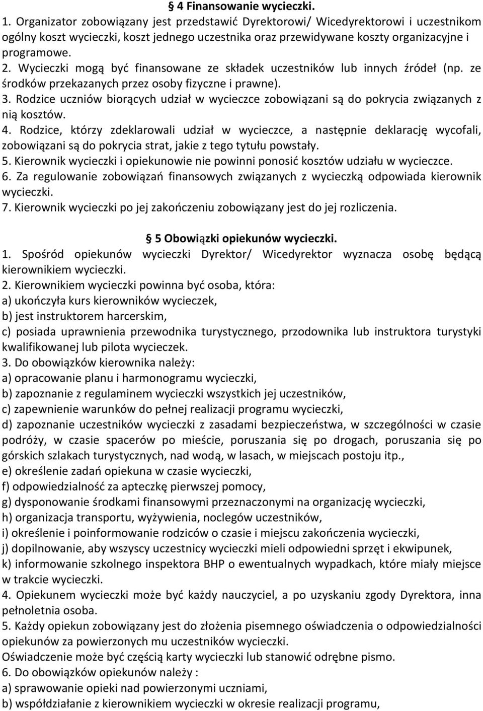 Wycieczki mogą być finansowane ze składek uczestników lub innych źródeł (np. ze środków przekazanych przez osoby fizyczne i prawne). 3.