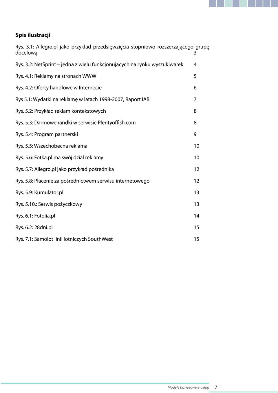 com 8 Rys. 5.4: Program partnerski 9 Rys. 5.5: Wszechobecna reklama 10 Rys. 5.6: Fotka.pl ma swój dział reklamy 10 Rys. 5.7: Allegro.pl jako przykład pośrednika 12 Rys. 5.8: Płacenie za pośrednictwem serwisu internetowego 12 Rys.