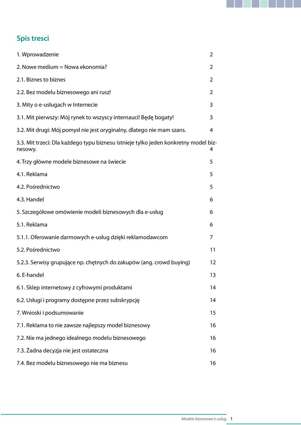Trzy główne modele biznesowe na świecie 5 4.1. Reklama 5 4.2. Pośrednictwo 5 4.3. Handel 6 5. Szczegółowe omówienie modeli biznesowych dla e-usług 6 5.1. Reklama 6 5.1.1. Oferowanie darmowych e-usług dzięki reklamodawcom 7 5.