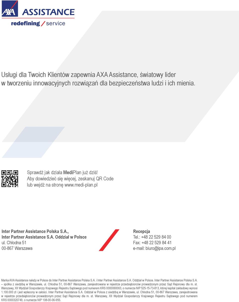 Chłodna 51 00-867 Warszawa Recepcja Tel.: +48 22 529 84 00 Fax: +48 22 529 84 41 e-mail: biuro@ipa.com.pl Marka AXA Assistance należy w Polsce do Inter Partner Assistance Polska S.A. i Inter Partner Assistance S.