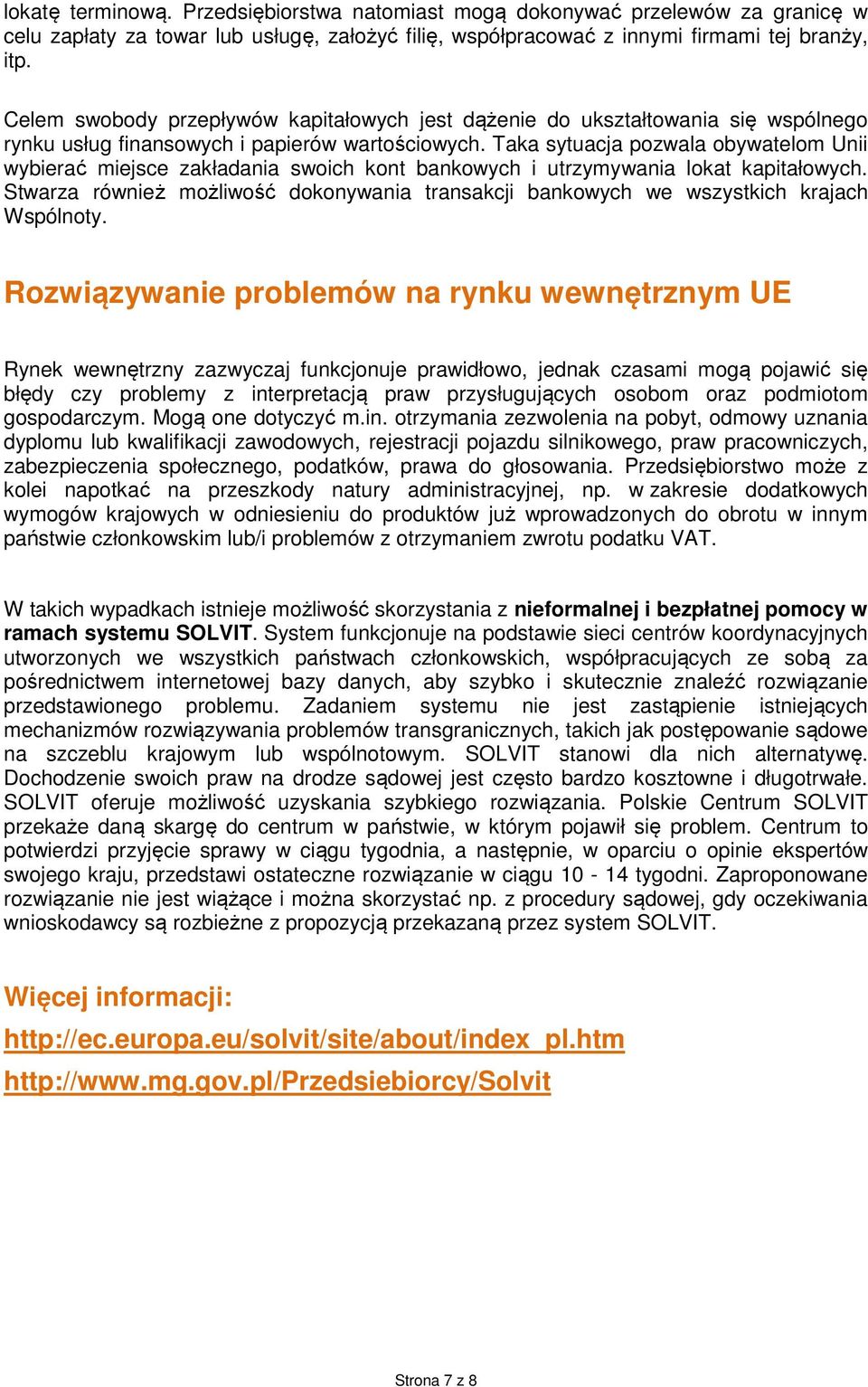 Taka sytuacja pozwala obywatelom Unii wybierać miejsce zakładania swoich kont bankowych i utrzymywania lokat kapitałowych.