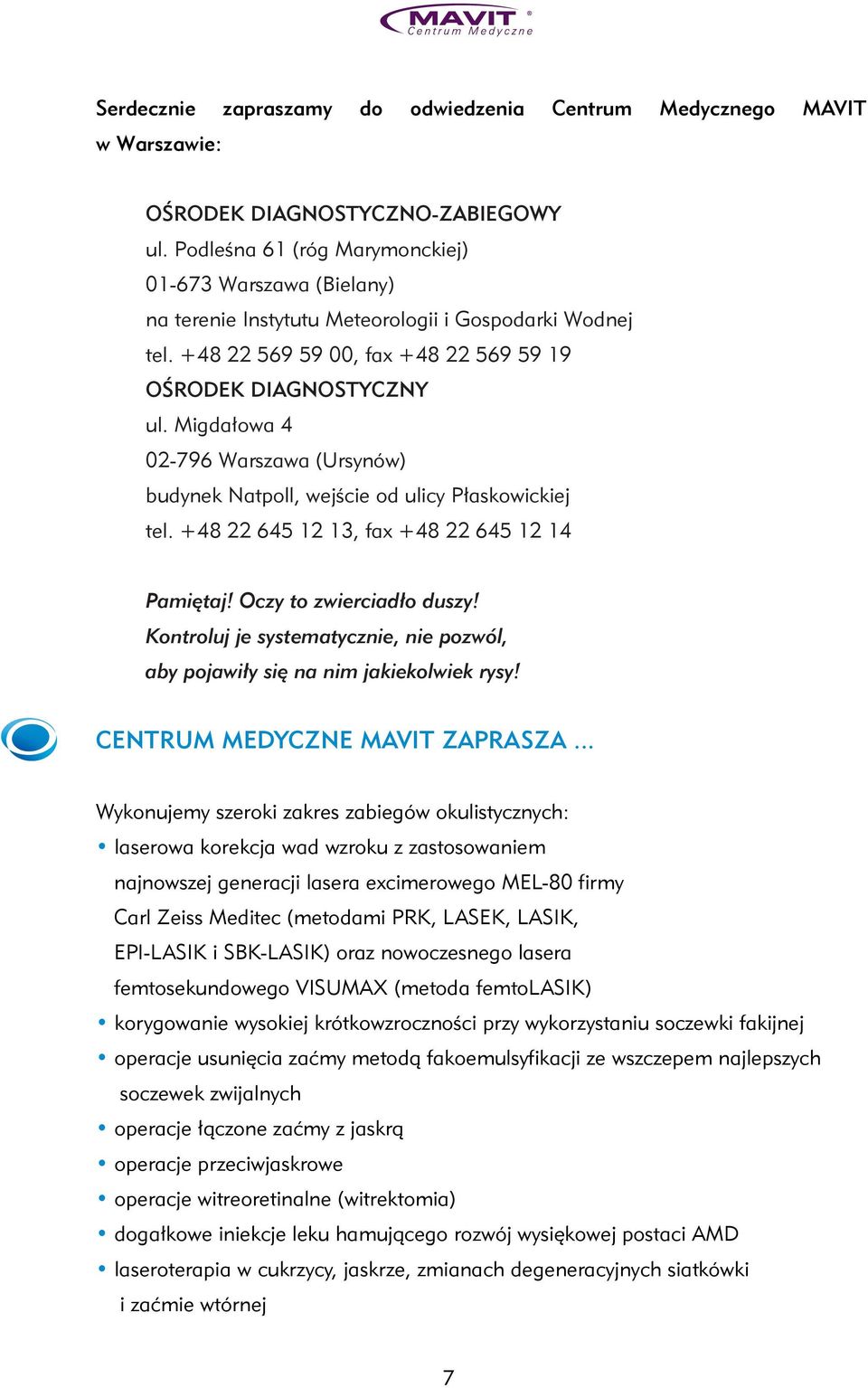 Migdałowa 4 02-796 Warszawa (Ursynów) budynek Natpoll, wejście od ulicy Płaskowickiej tel. +48 22 645 12 13, fax +48 22 645 12 14 Pamiętaj! Oczy to zwierciadło duszy!