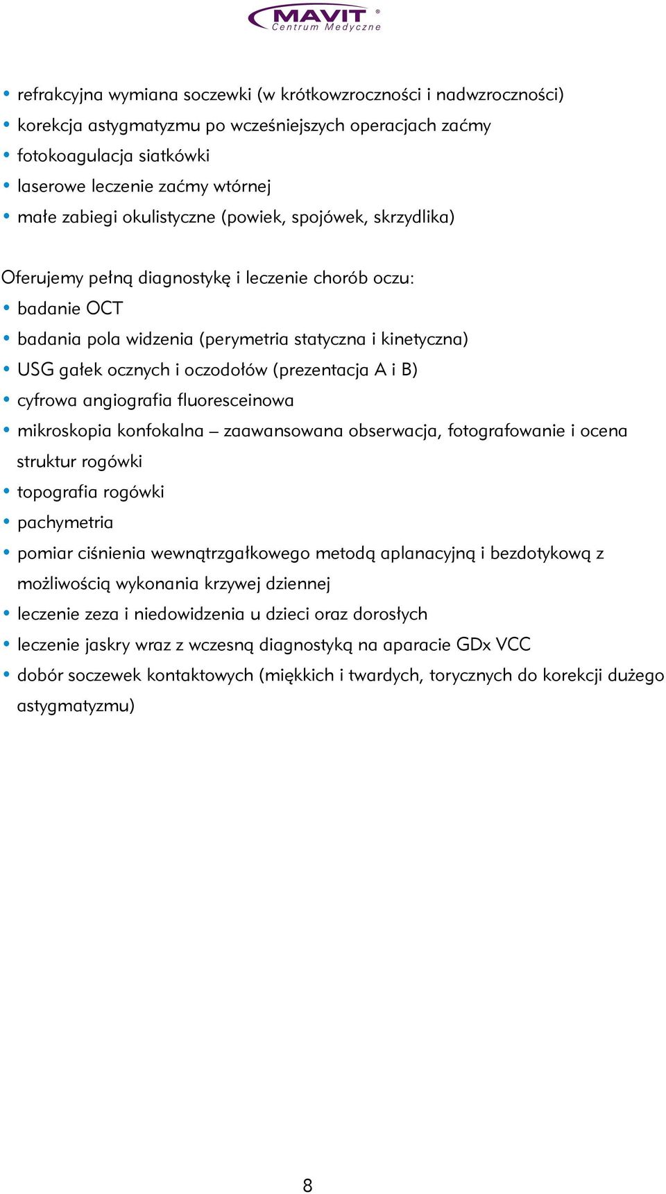 (prezentacja A i B) cyfrowa angiografia fluoresceinowa mikroskopia konfokalna zaawansowana obserwacja, fotografowanie i ocena struktur rogówki topografia rogówki pachymetria pomiar ciśnienia