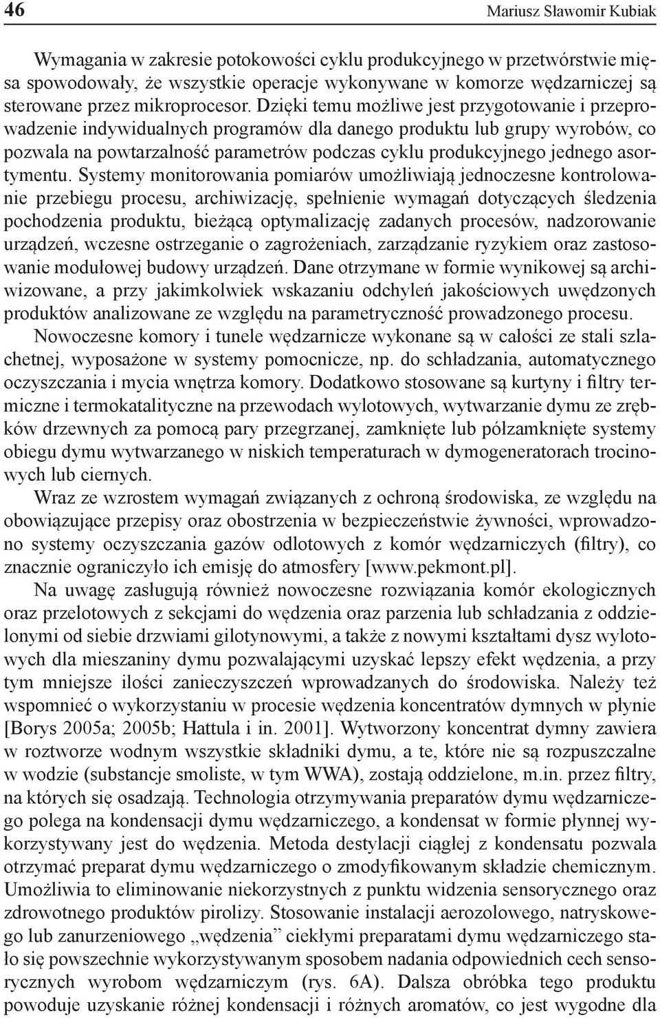 Dzięki temu możliwe jest przygotowanie i przeprowadzenie indywidualnych programów dla danego produktu lub grupy wyrobów, co pozwala na powtarzalność parametrów podczas cyklu produkcyjnego jednego