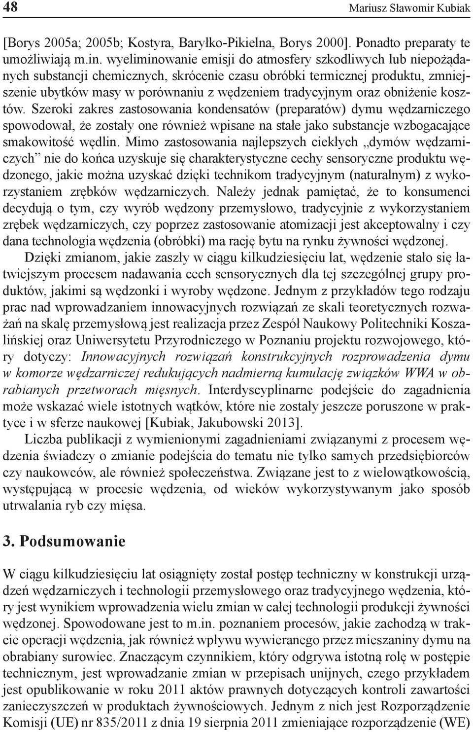 oraz obniżenie kosztów. Szeroki zakres zastosowania kondensatów (preparatów) dymu wędzarniczego spowodował, że zostały one również wpisane na stałe jako substancje wzbogacające smakowitość wędlin.