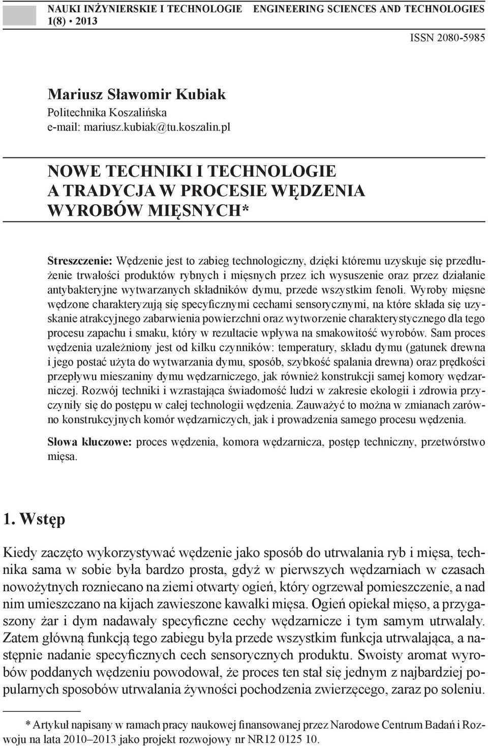 rybnych i mięsnych przez ich wysuszenie oraz przez działanie antybakteryjne wytwarzanych składników dymu, przede wszystkim fenoli.