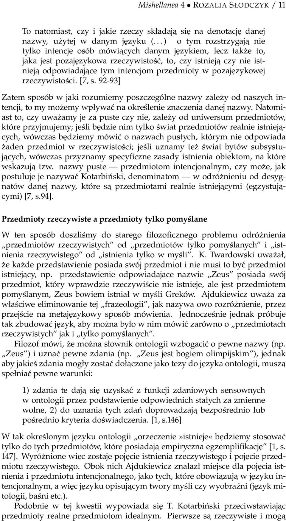 w pozajęzykowej rzeczywistości. [7, s. 92-93] Zatem sposób w jaki rozumiemy poszczególne nazwy zależy od naszych intencji, to my możemy wpływać na określenie znaczenia danej nazwy.