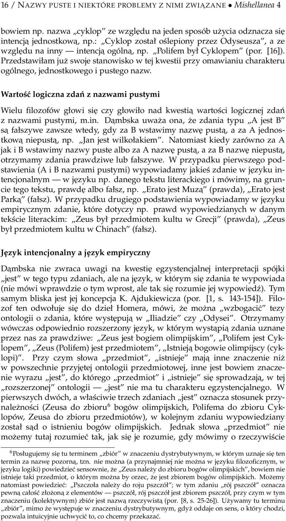 Przedstawiłam już swoje stanowisko w tej kwestii przy omawianiu charakteru ogólnego, jednostkowego i pustego nazw.