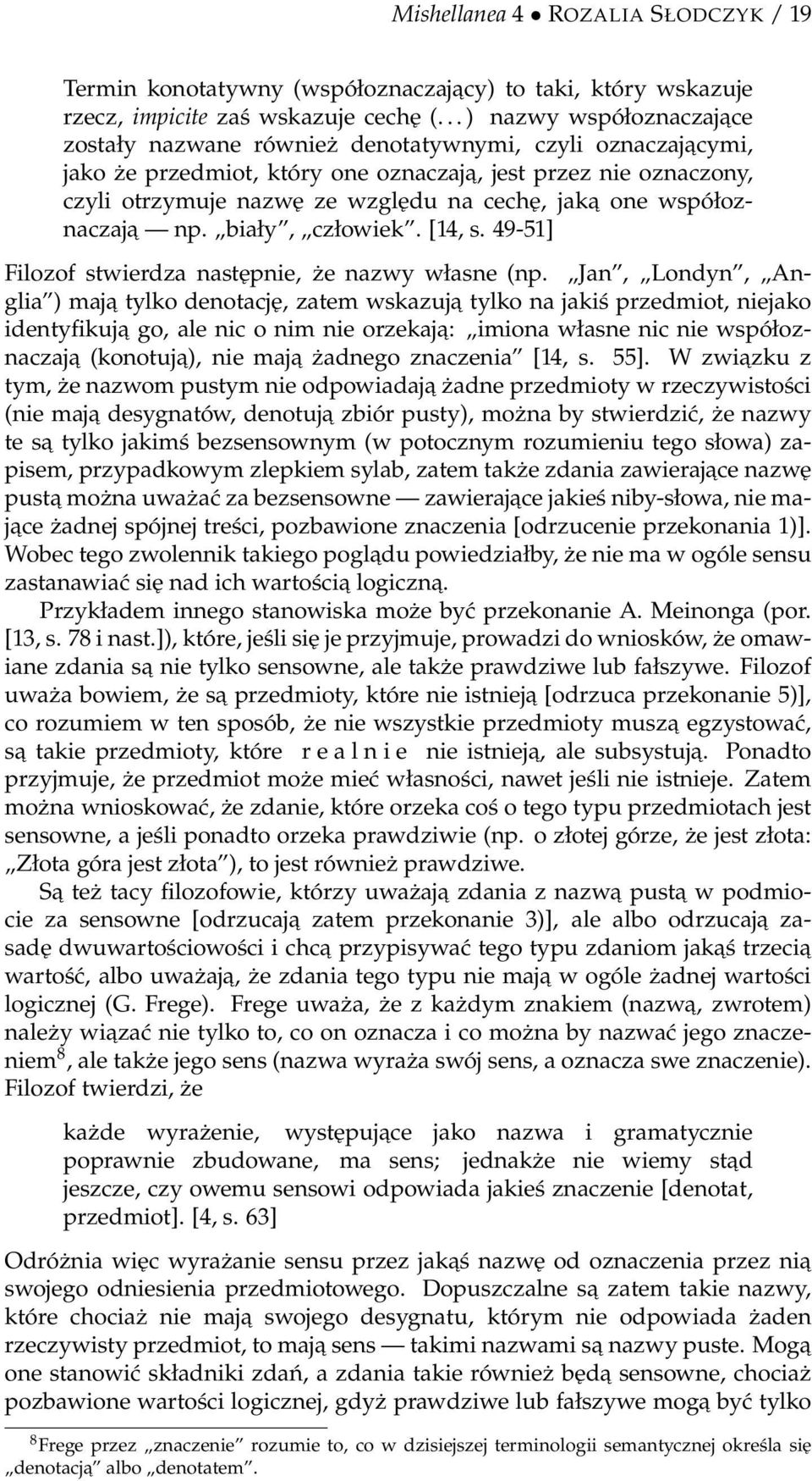 jaka one współoznaczaja np. biały, człowiek. [14, s. 49-51] Filozof stwierdza następnie, że nazwy własne (np.