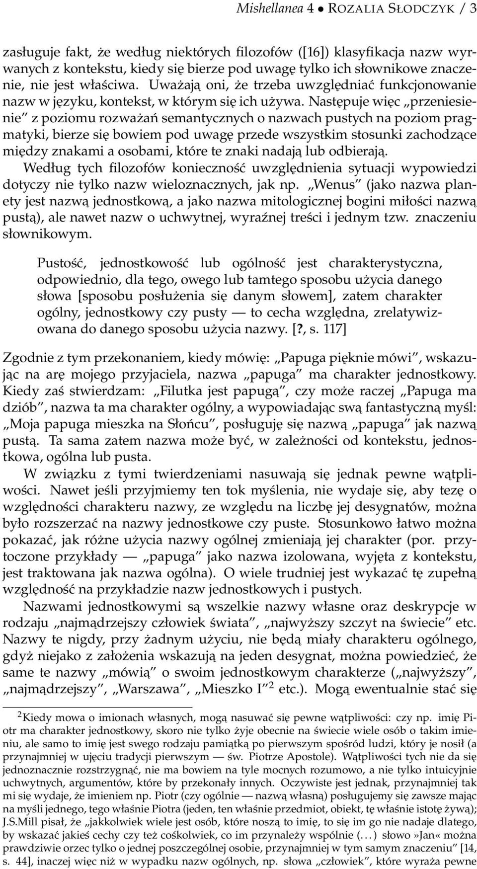 Następuje więc przeniesienie z poziomu rozważań semantycznych o nazwach pustych na poziom pragmatyki, bierze się bowiem pod uwagę przede wszystkim stosunki zachodzace między znakami a osobami, które