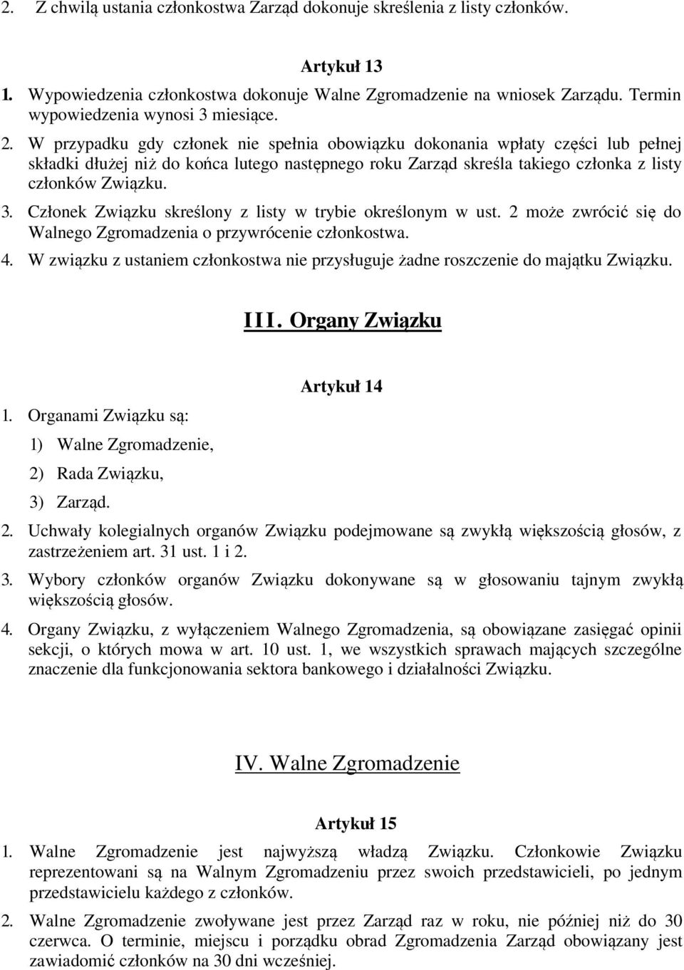 W przypadku gdy członek nie spełnia obowiązku dokonania wpłaty części lub pełnej składki dłużej niż do końca lutego następnego roku Zarząd skreśla takiego członka z listy członków Związku. 3.