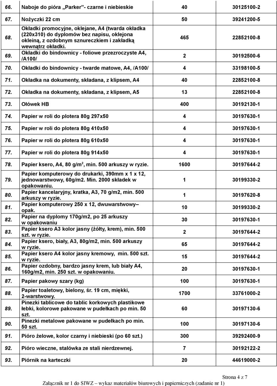 Okładki do bindownicy - foliowe przezroczyste A4, /A100/ 465 22852100-8 2 30192500-6 70. Okładki do bindownicy - twarde matowe, A4, /A100/ 4 33198100-5 71.