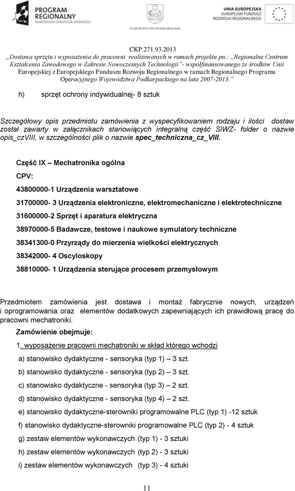 Część IX Mechatronika ogólna CPV: 43800000-1 Urządzenia warsztatowe 31700000-3 Urządzenia elektroniczne, elektromechaniczne i elektrotechniczne 31600000-2 Sprzęt i aparatura elektryczna 38970000-5