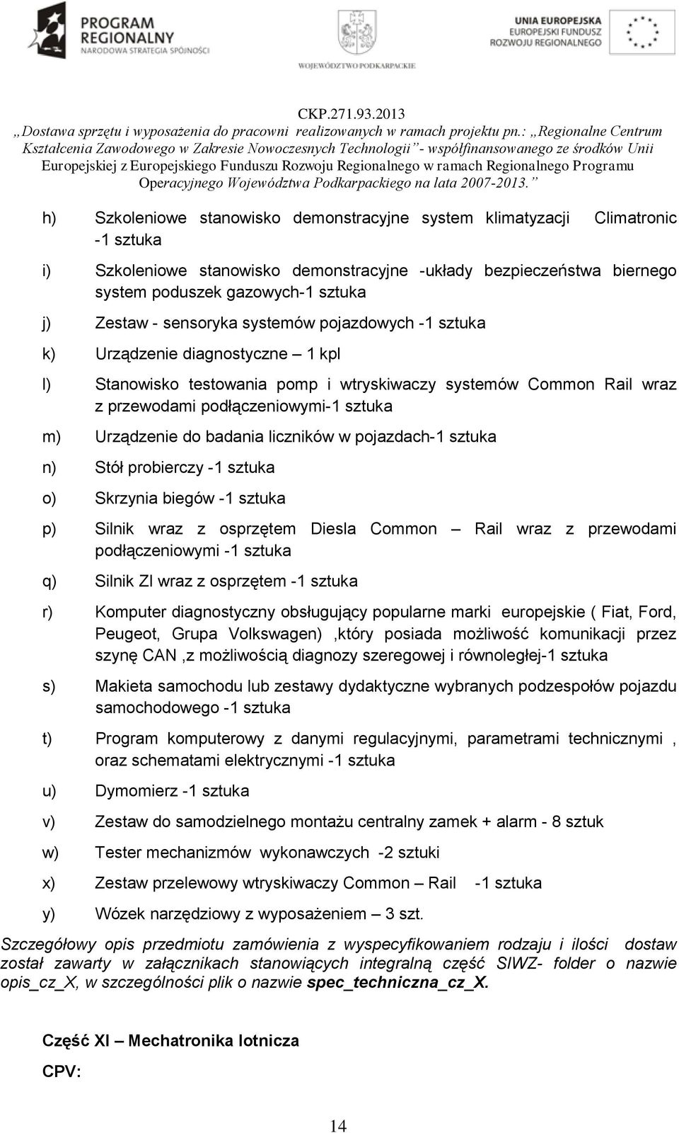 do badania liczników w pojazdach-1 sztuka n) Stół probierczy -1 sztuka o) Skrzynia biegów -1 sztuka p) Silnik wraz z osprzętem Diesla Common Rail wraz z przewodami podłączeniowymi -1 sztuka q) Silnik