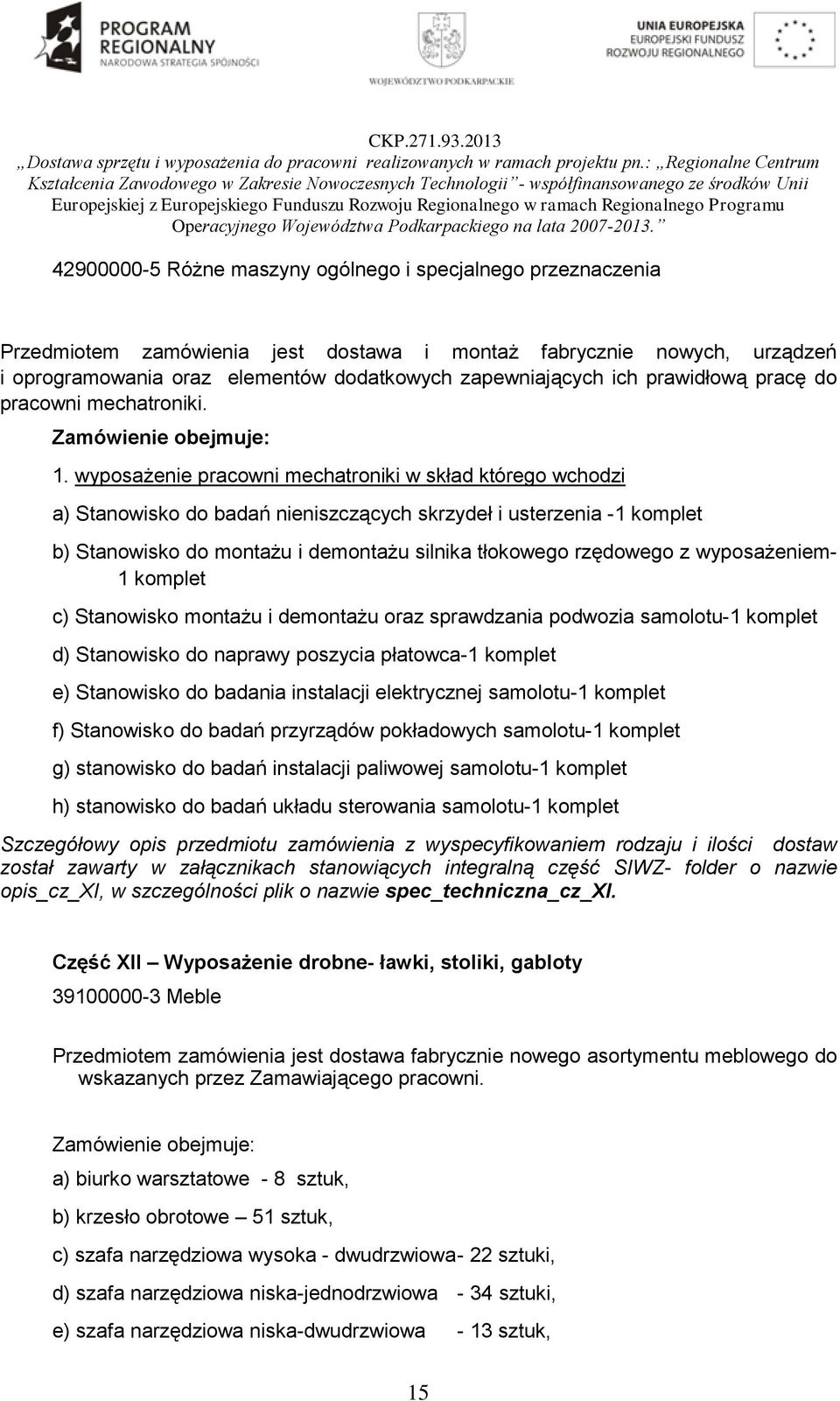 wyposażenie pracowni mechatroniki w skład którego wchodzi a) Stanowisko do badań nieniszczących skrzydeł i usterzenia -1 komplet b) Stanowisko do montażu i demontażu silnika tłokowego rzędowego z