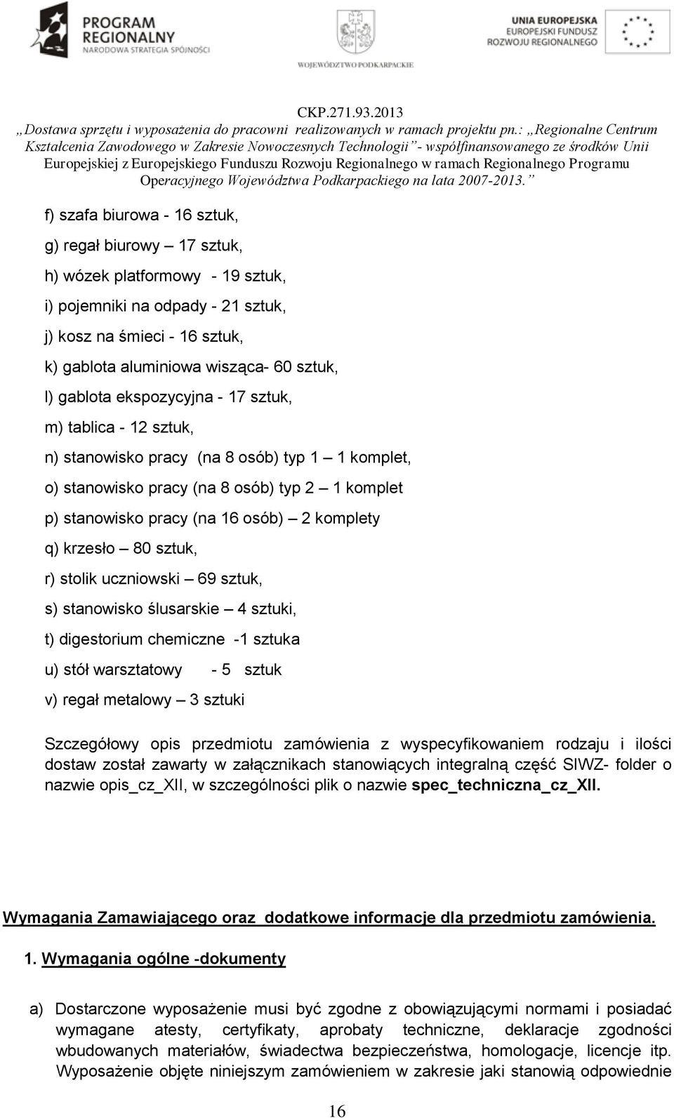 krzesło 80 sztuk, r) stolik uczniowski 69 sztuk, s) stanowisko ślusarskie 4 sztuki, t) digestorium chemiczne -1 sztuka u) stół warsztatowy - 5 sztuk v) regał metalowy 3 sztuki Szczegółowy opis