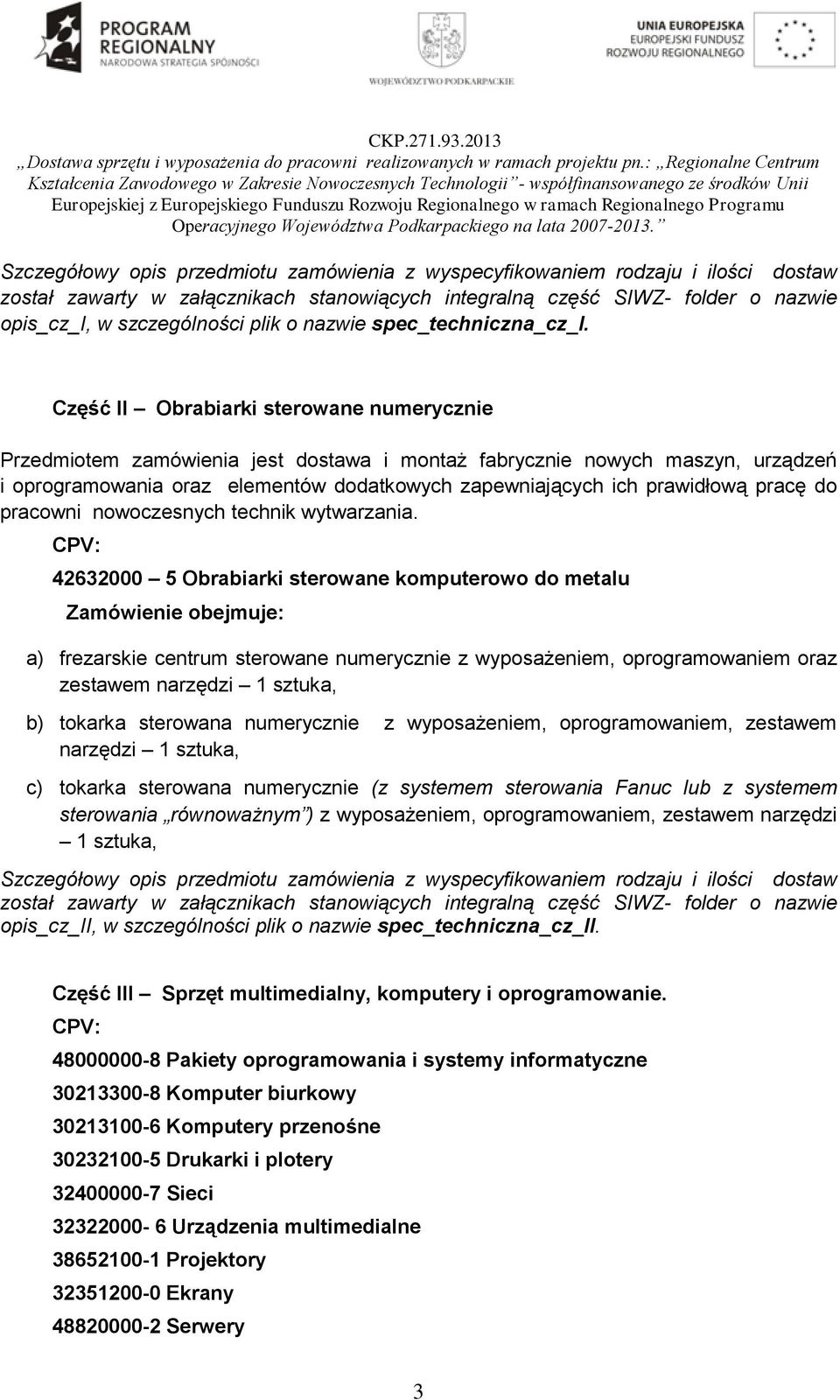 Część II Obrabiarki sterowane numerycznie Przedmiotem zamówienia jest dostawa i montaż fabrycznie nowych maszyn, urządzeń i oprogramowania oraz elementów dodatkowych zapewniających ich prawidłową