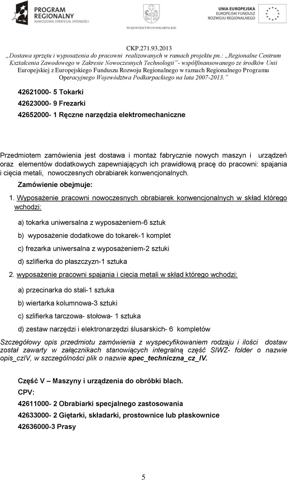 Wyposażenie pracowni nowoczesnych obrabiarek konwencjonalnych w skład którego wchodzi: a) tokarka uniwersalna z wyposażeniem-6 sztuk b) wyposażenie dodatkowe do tokarek-1 komplet c) frezarka