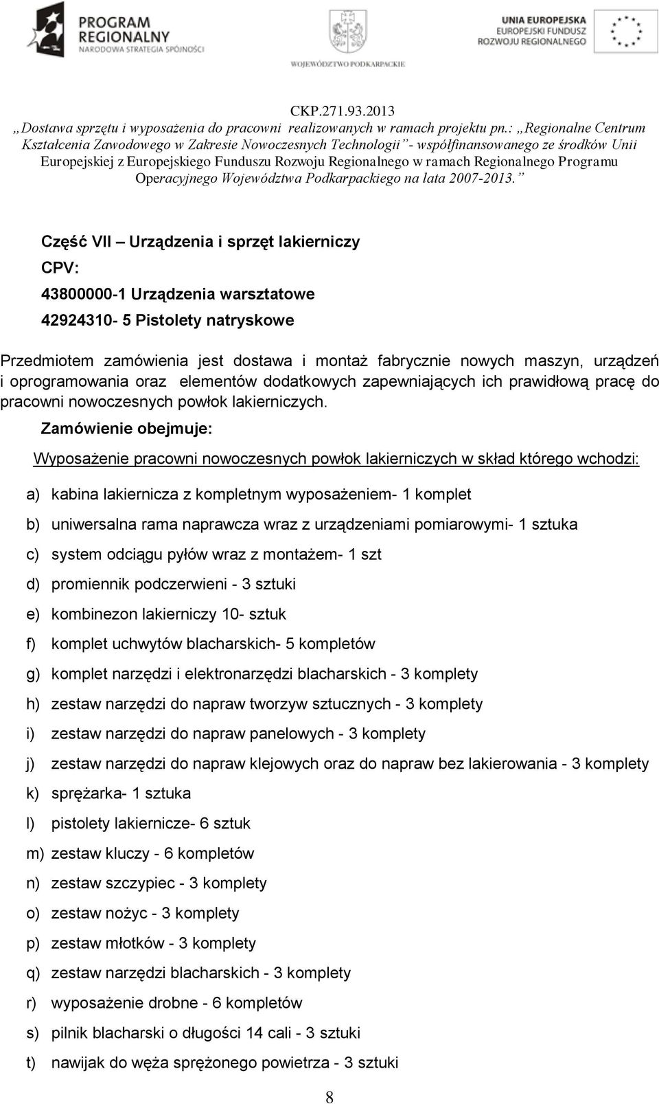 Zamówienie obejmuje: Wyposażenie pracowni nowoczesnych powłok lakierniczych w skład którego wchodzi: a) kabina lakiernicza z kompletnym wyposażeniem- 1 komplet b) uniwersalna rama naprawcza wraz z