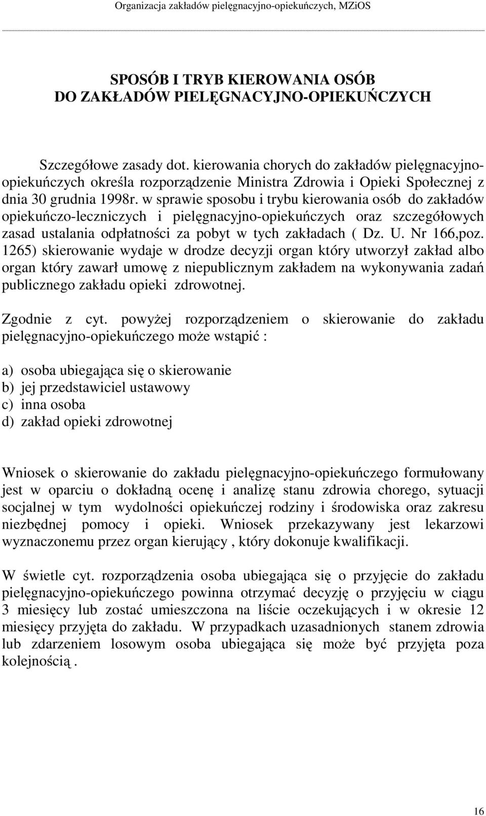 w sprawie sposobu i trybu kierowania osób do zakładów opiekuńczo-leczniczych i pielęgnacyjno-opiekuńczych oraz szczegółowych zasad ustalania odpłatności za pobyt w tych zakładach ( Dz. U. Nr 166,poz.