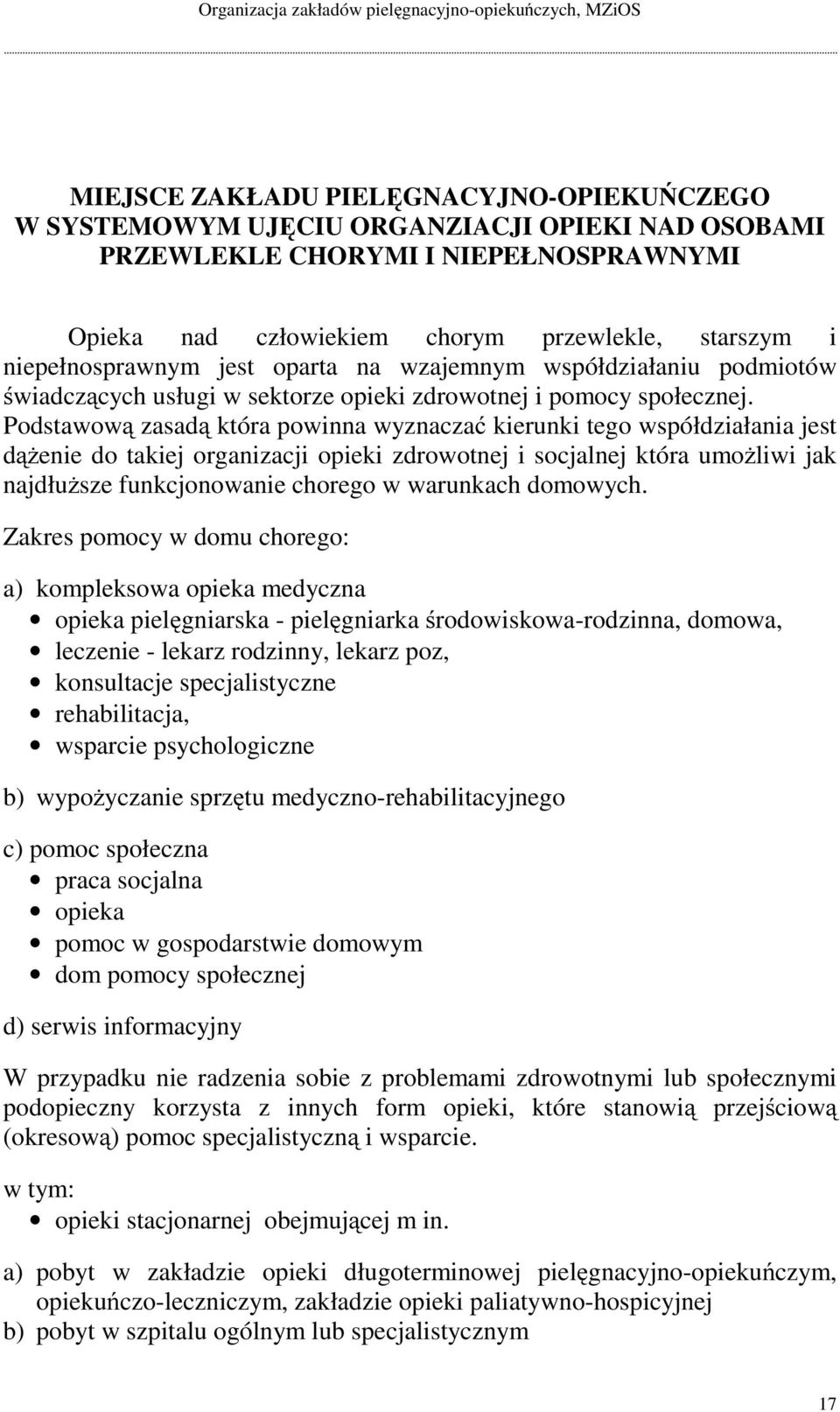 Podstawową zasadą która powinna wyznaczać kierunki tego współdziałania jest dążenie do takiej organizacji opieki zdrowotnej i socjalnej która umożliwi jak najdłuższe funkcjonowanie chorego w