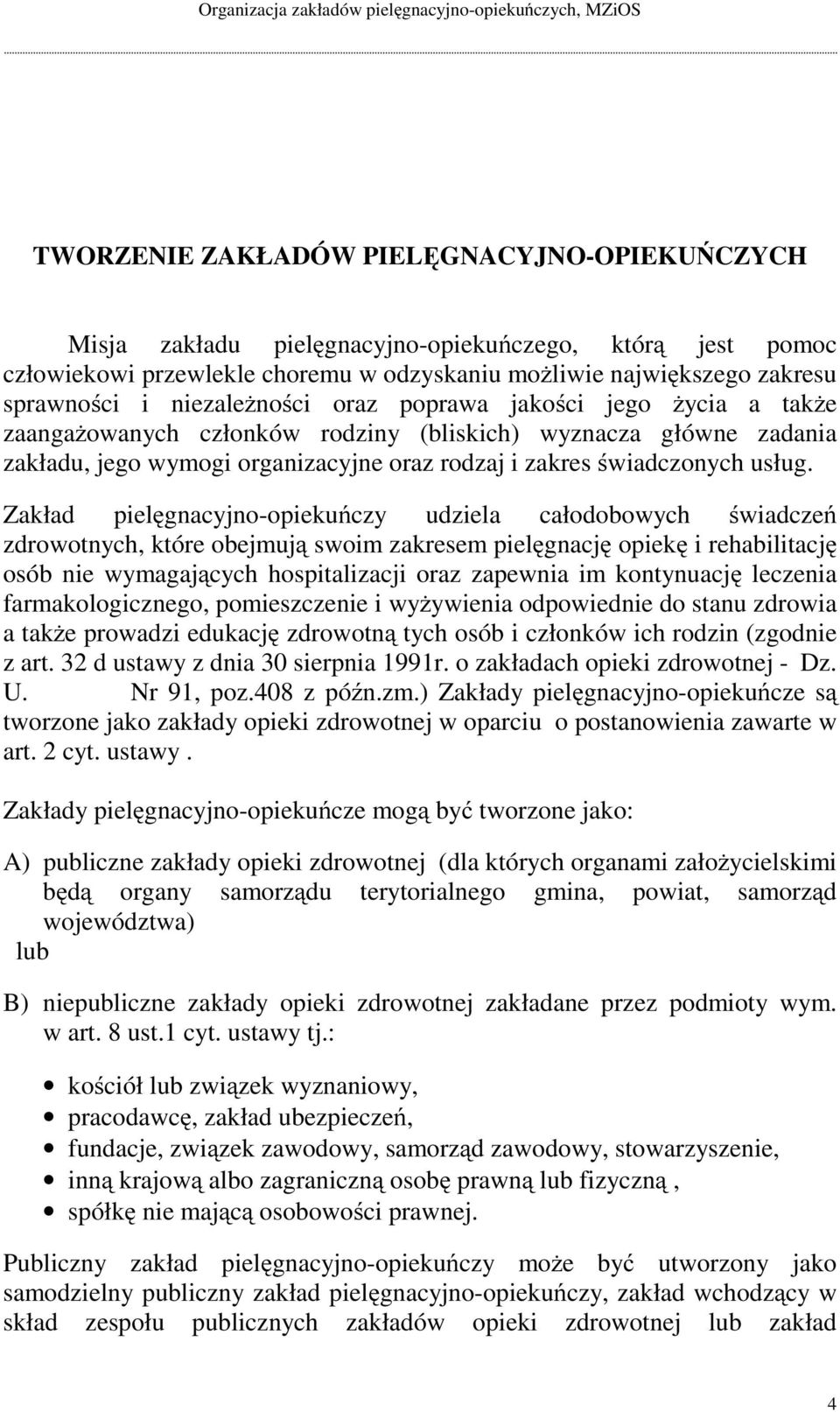 Zakład pielęgnacyjno-opiekuńczy udziela całodobowych świadczeń zdrowotnych, które obejmują swoim zakresem pielęgnację opiekę i rehabilitację osób niewymagających hospitalizacji oraz zapewnia im