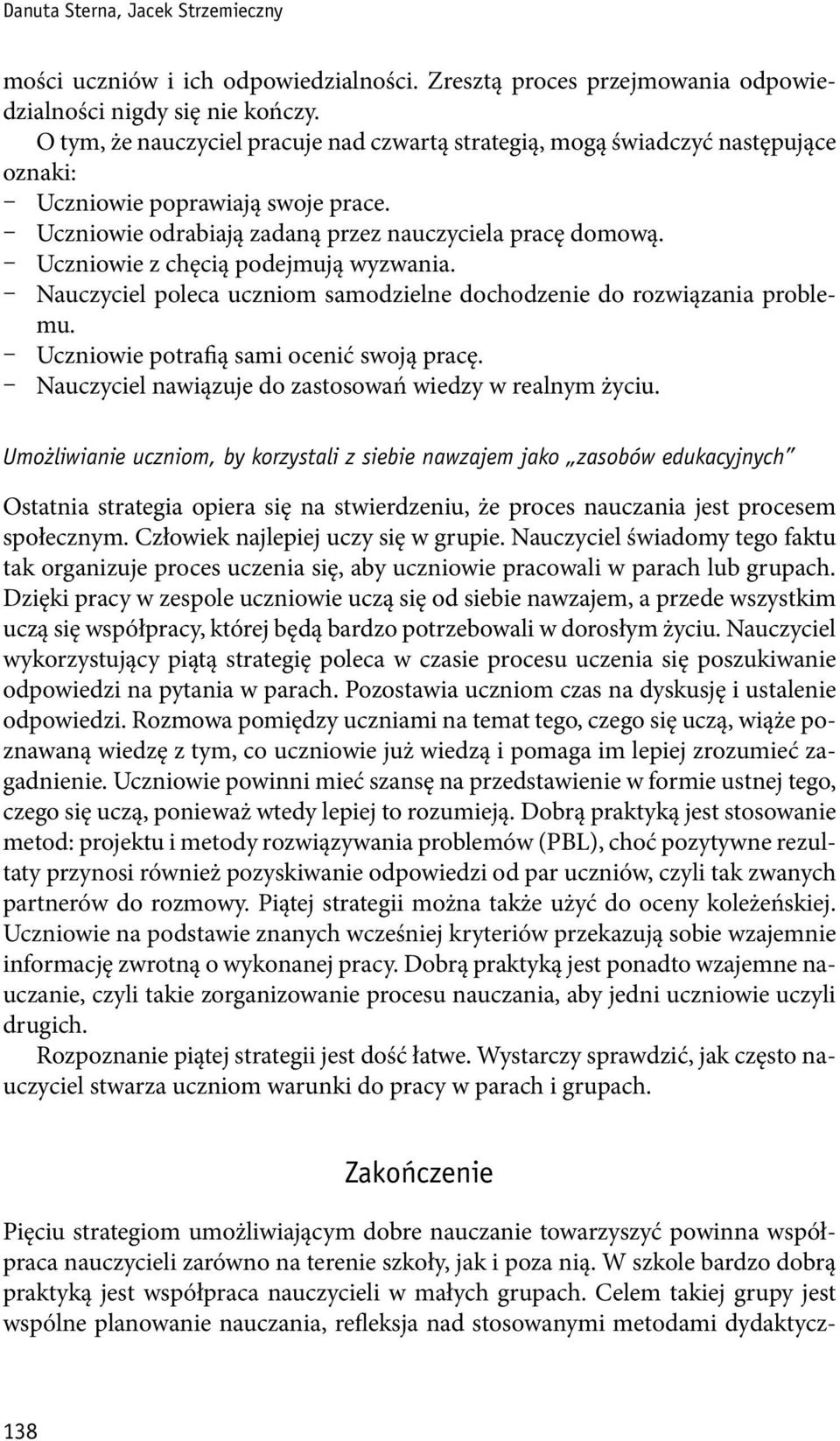 Uczniowie z chęcią podejmują wyzwania. Nauczyciel poleca uczniom samodzielne dochodzenie do rozwiązania problemu. Uczniowie potrafią sami ocenić swoją pracę.