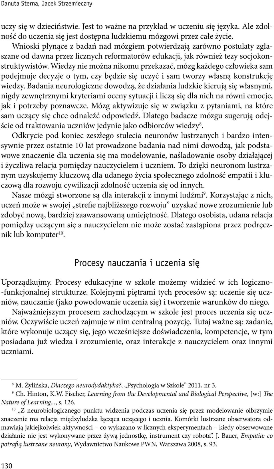 Wiedzy nie można nikomu przekazać, mózg każdego człowieka sam podejmuje decyzje o tym, czy będzie się uczyć i sam tworzy własną konstrukcję wiedzy.