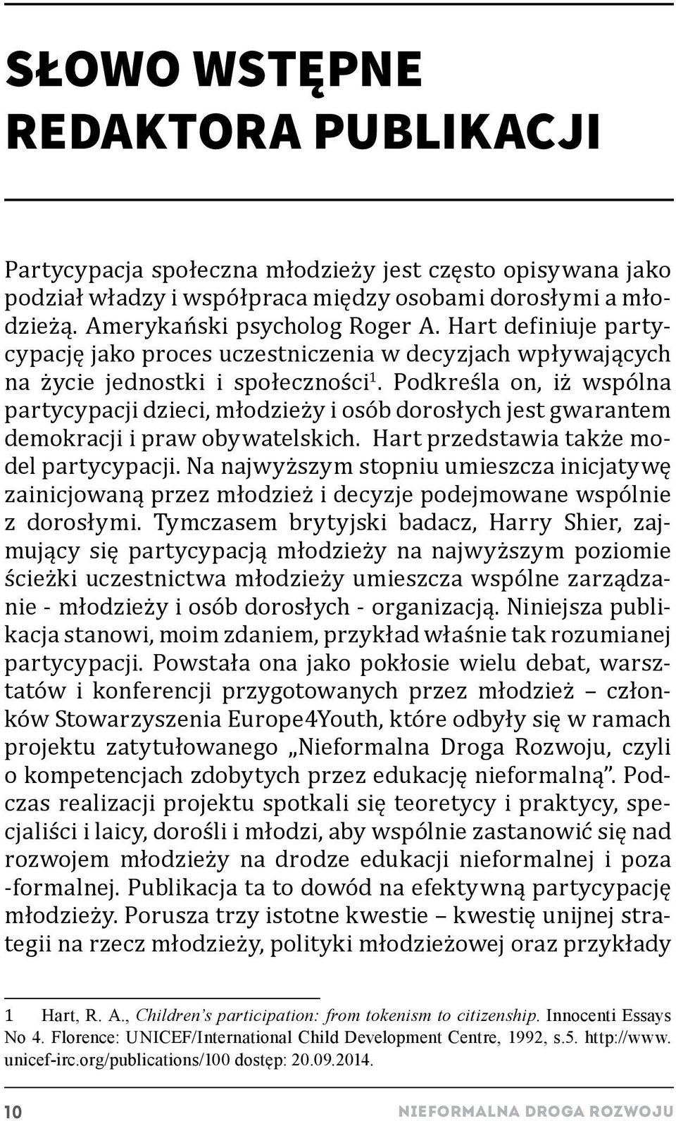 Podkreśla on, iż wspólna partycypacji dzieci, młodzieży i osób dorosłych jest gwarantem demokracji i praw obywatelskich. Hart przedstawia także model partycypacji.