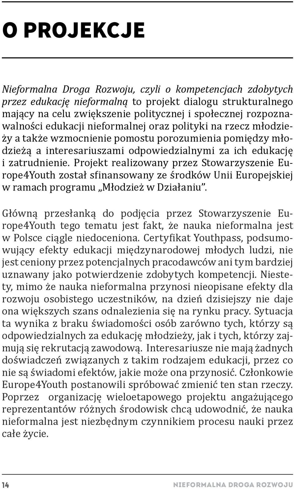 Projekt realizowany przez Stowarzyszenie Europe4Youth został sfinansowany ze środków Unii Europejskiej w ramach programu Młodzież w Działaniu.