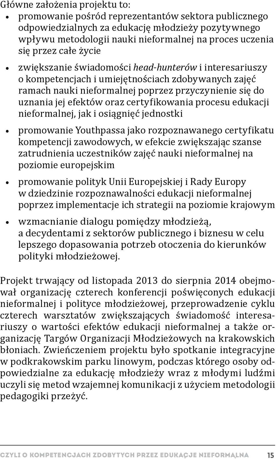 certyfikowania procesu edukacji nieformalnej, jak i osiągnięć jednostki promowanie Youthpassa jako rozpoznawanego certyfikatu kompetencji zawodowych, w efekcie zwiększając szanse zatrudnienia