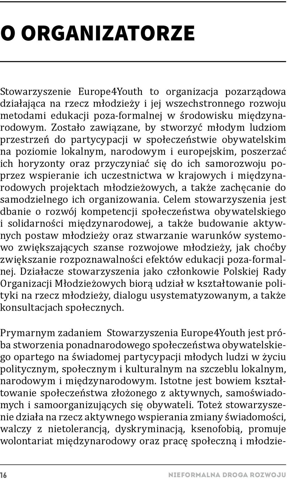 ich samorozwoju poprzez wspieranie ich uczestnictwa w krajowych i międzynarodowych projektach młodzieżowych, a także zachęcanie do samodzielnego ich organizowania.