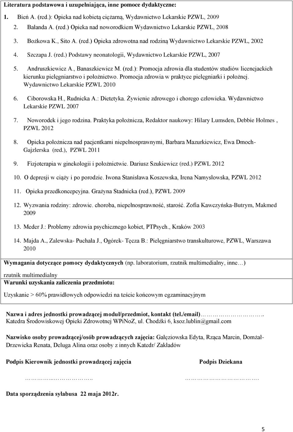 (red.): Promocja zdrowia dla studentów studiów licencjackich kierunku pielęgniarstwo i położnictwo. Promocja zdrowia w praktyce pielęgniarki i położnej. Wydawnictwo Lekarskie WL 2010 6. Ciborowska H.