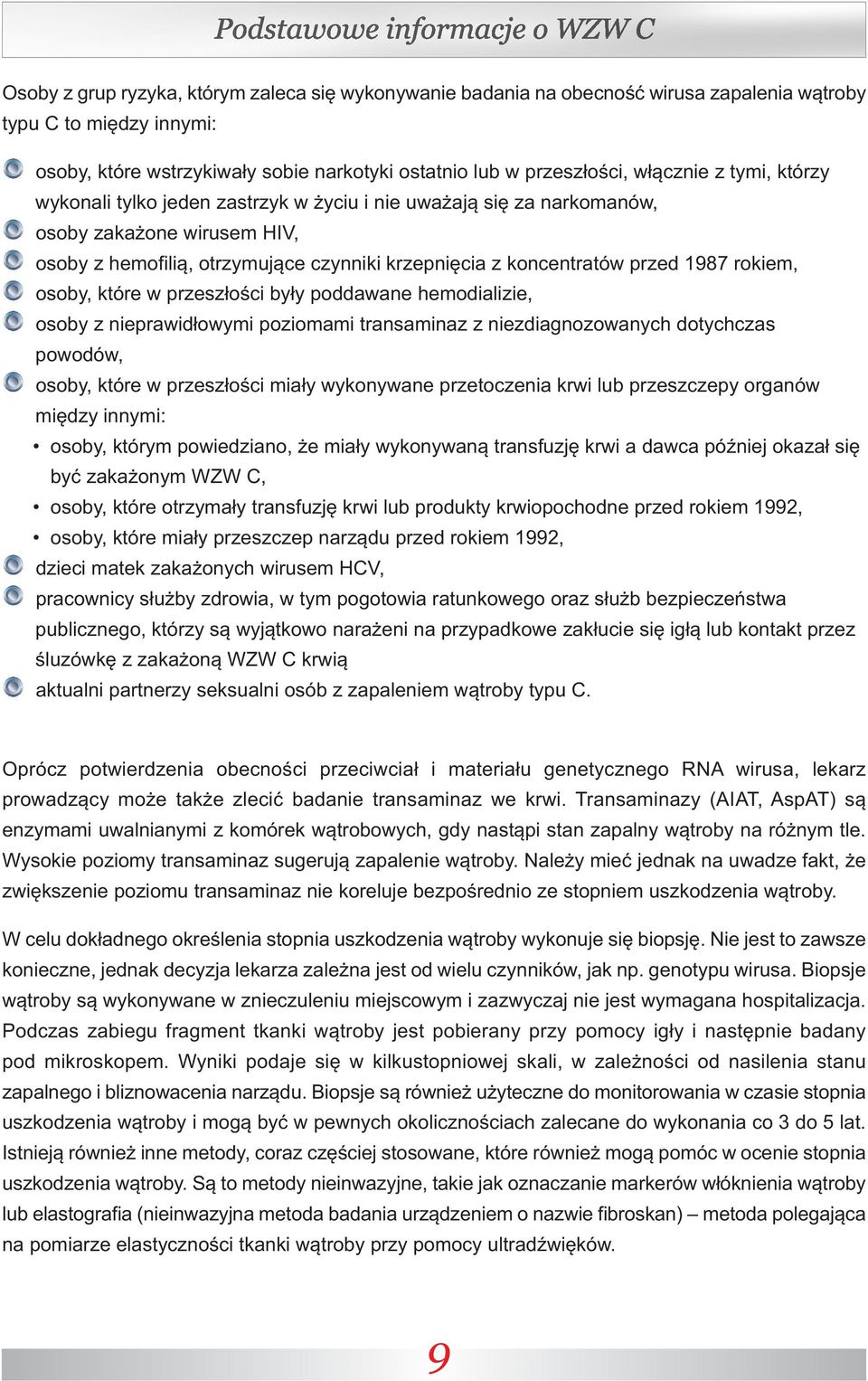 osoby, które w przeszłości były poddawane hemodializie, osoby z nieprawidłowymi poziomami transaminaz z niezdiagnozowanych dotychczas powodów, osoby, które w przeszłości miały wykonywane przetoczenia