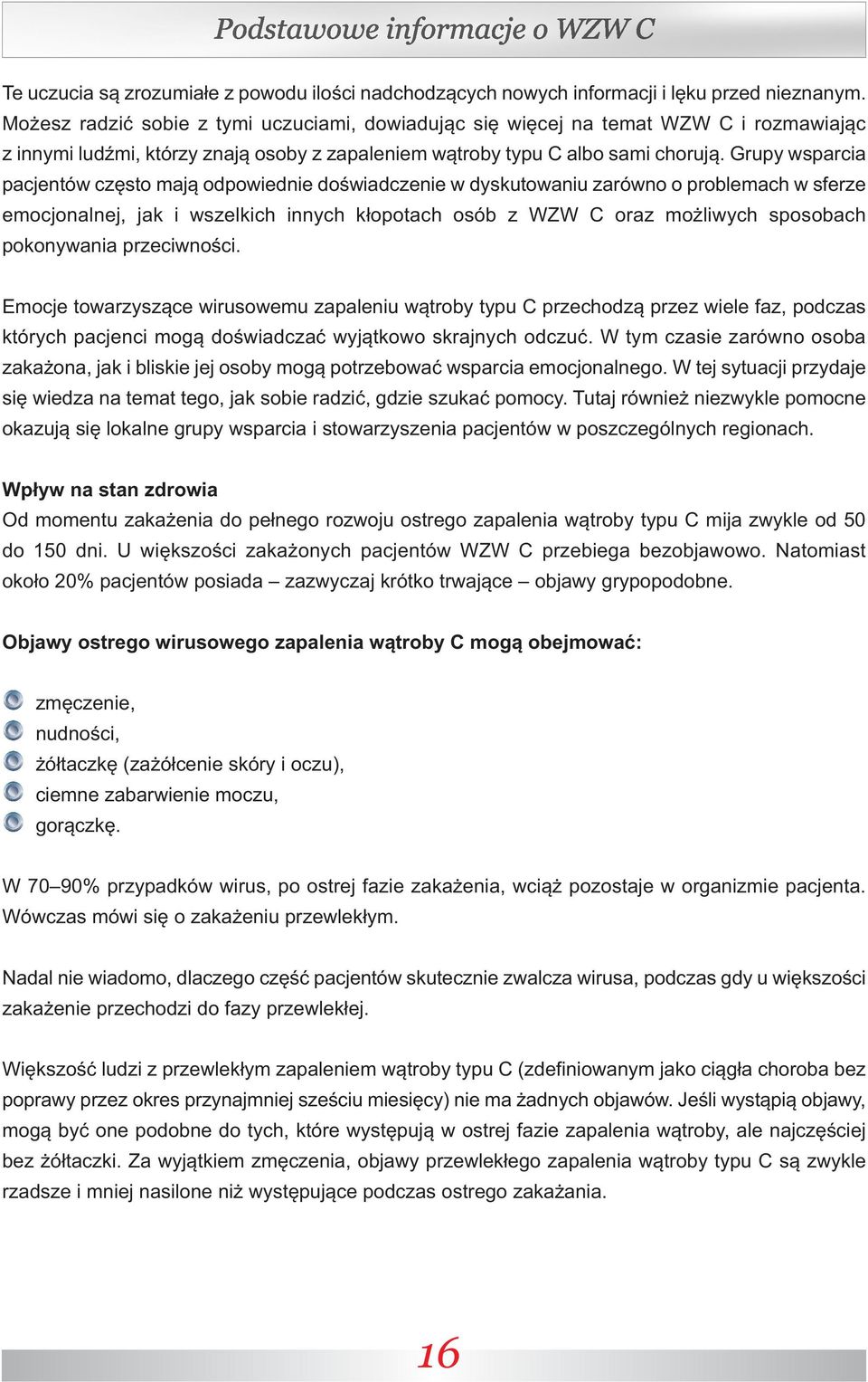 Grupy wsparcia pacjentów często mają odpowiednie doświadczenie w dyskutowaniu zarówno o problemach w sferze emocjonalnej, jak i wszelkich innych kłopotach osób z WZW C oraz możliwych sposobach