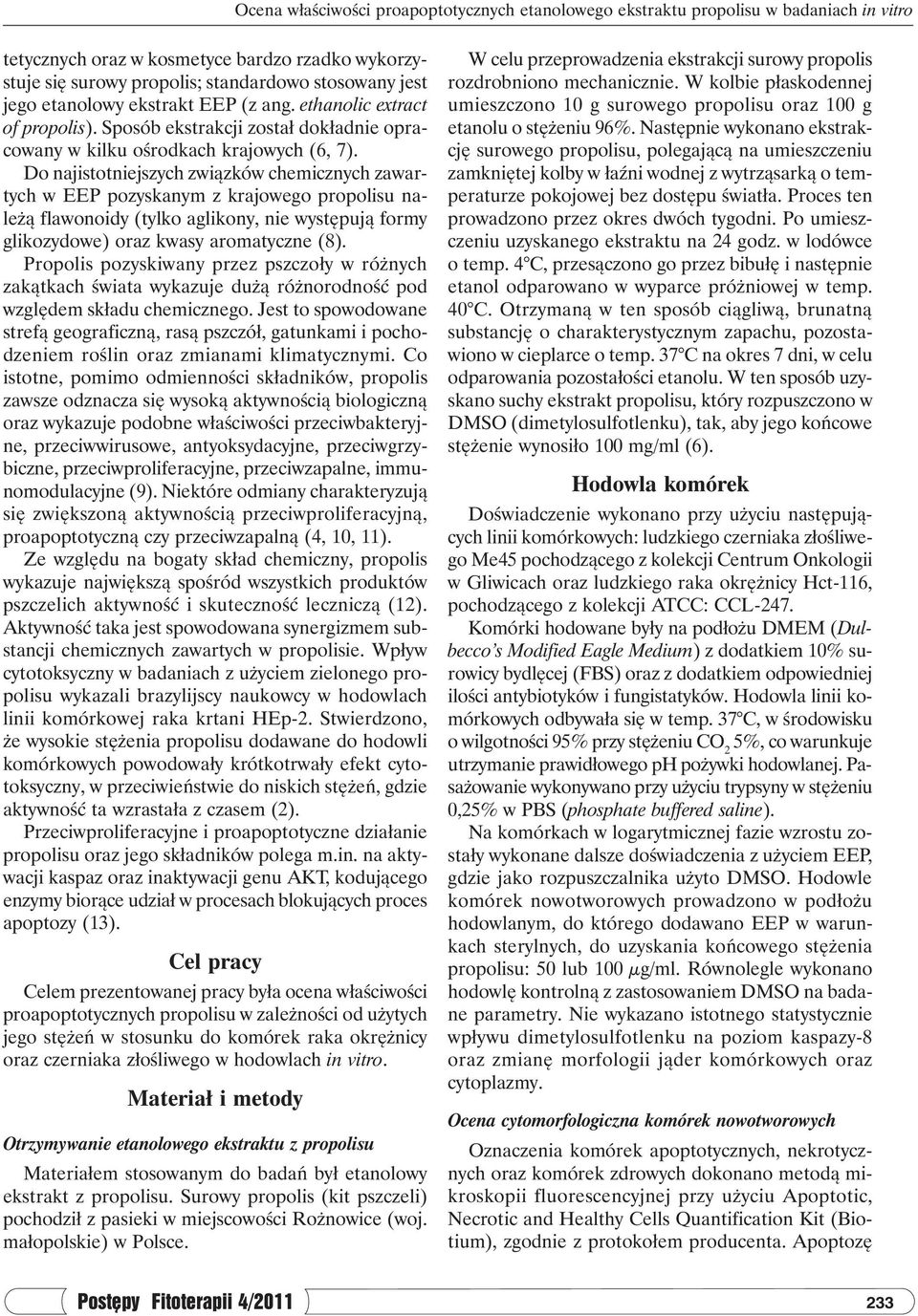 Do najistotniejszych związków chemicznych zawartych w pozyskanym z krajowego propolisu należą flawonoidy (tylko aglikony, nie występują formy glikozydowe) oraz kwasy aromatyczne (8).