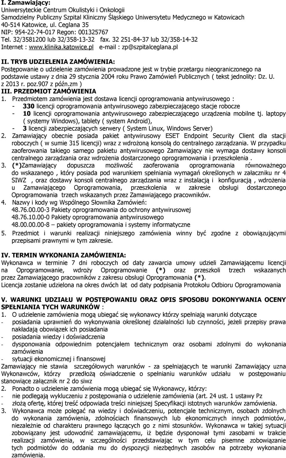 TRYB UDZIELENIA ZAMÓWIENIA: Postępowanie o udzielenie zamówienia prowadzone jest w trybie przetargu nieograniczonego na podstawie ustawy z dnia 29 stycznia 2004 roku Prawo Zamówień Publicznych (