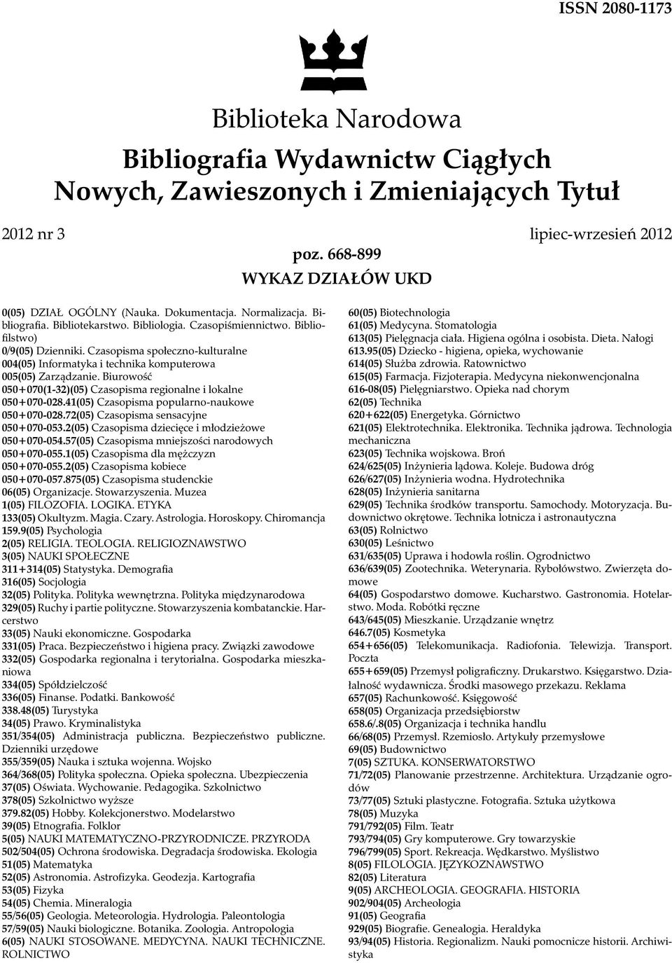 Czasopisma społeczno-kulturalne 004(05) Informatyka i technika komputerowa 005(05) Zarządzanie. Biurowość 050+070(1-32)(05) Czasopisma regionalne i lokalne 050+070-028.