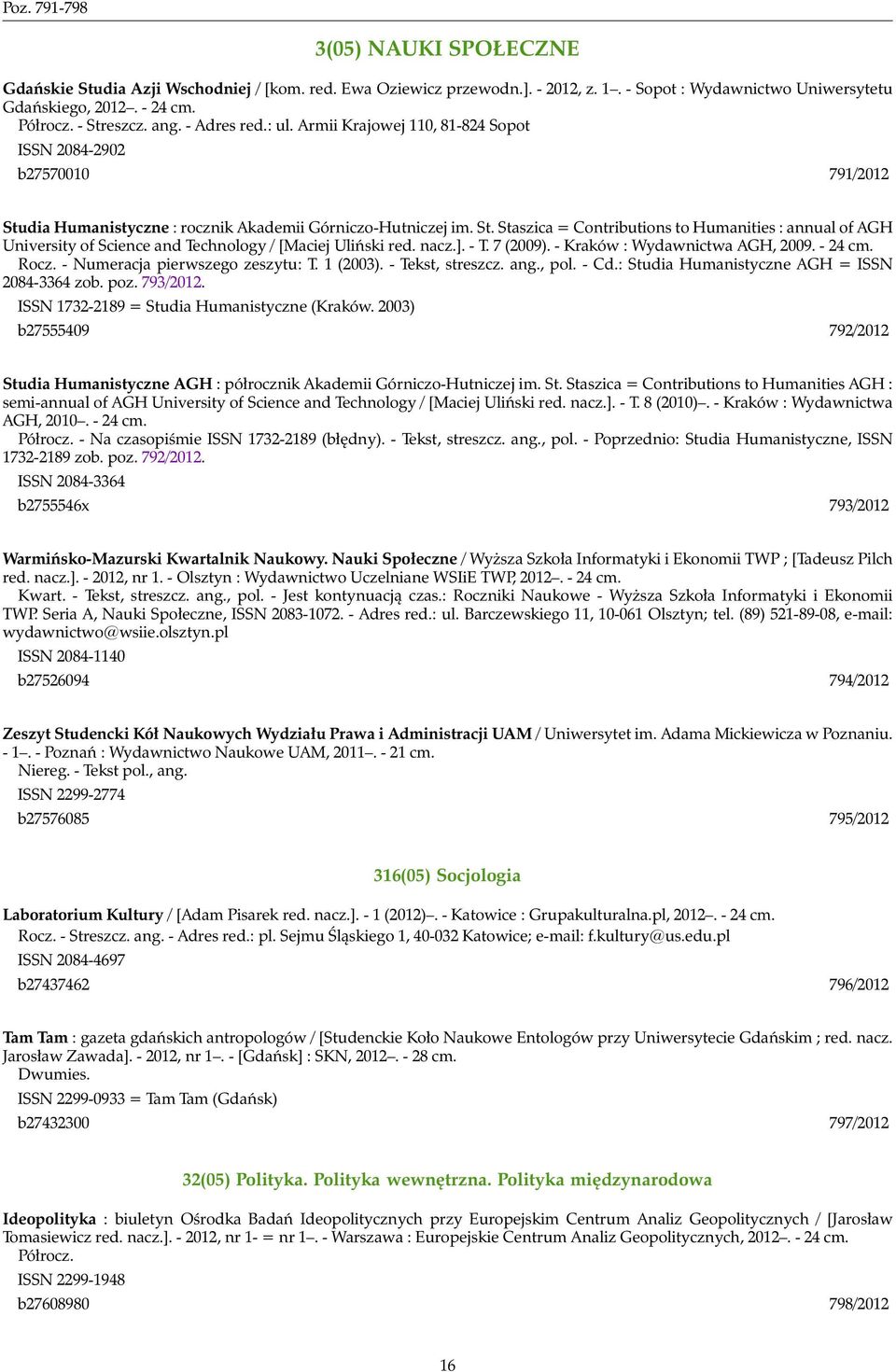 nacz.]. - T. 7 (2009). - Kraków : Wydawnictwa AGH, 2009. - 24 cm. Rocz. - Numeracja pierwszego zeszytu: T. 1 (2003). - Tekst, streszcz. ang., pol. - Cd.: Studia Humanistyczne AGH = ISSN 2084-3364 zob.