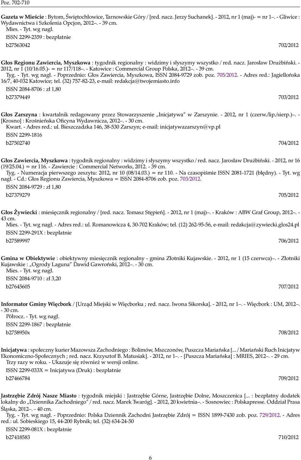 - 2012, nr 1 (10/16.05.)- = nr 117/118. - Katowice : Commercial Group Polska, 2012. - 39 cm. Tyg. - Tyt. wg nagł. - Poprzednio: Głos Zawiercia, Myszkowa, ISSN 2084-9729 zob. poz. 705/2012.