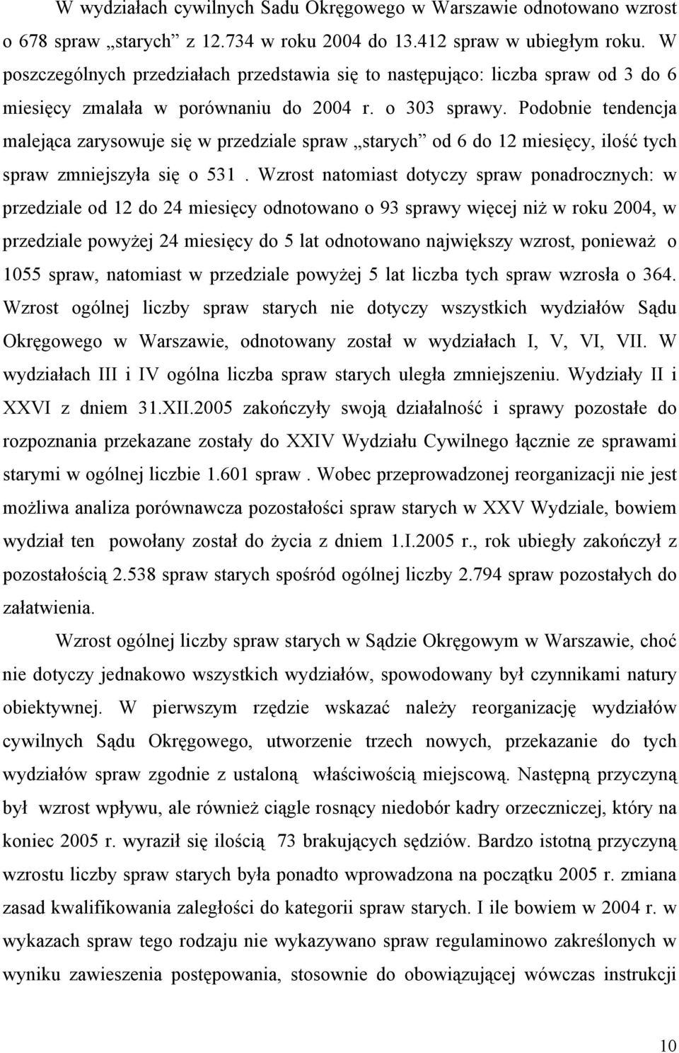 Podobnie tendencja malejąca zarysowuje się w przedziale spraw starych od 6 do 12 miesięcy, ilość tych spraw zmniejszyła się o 531.