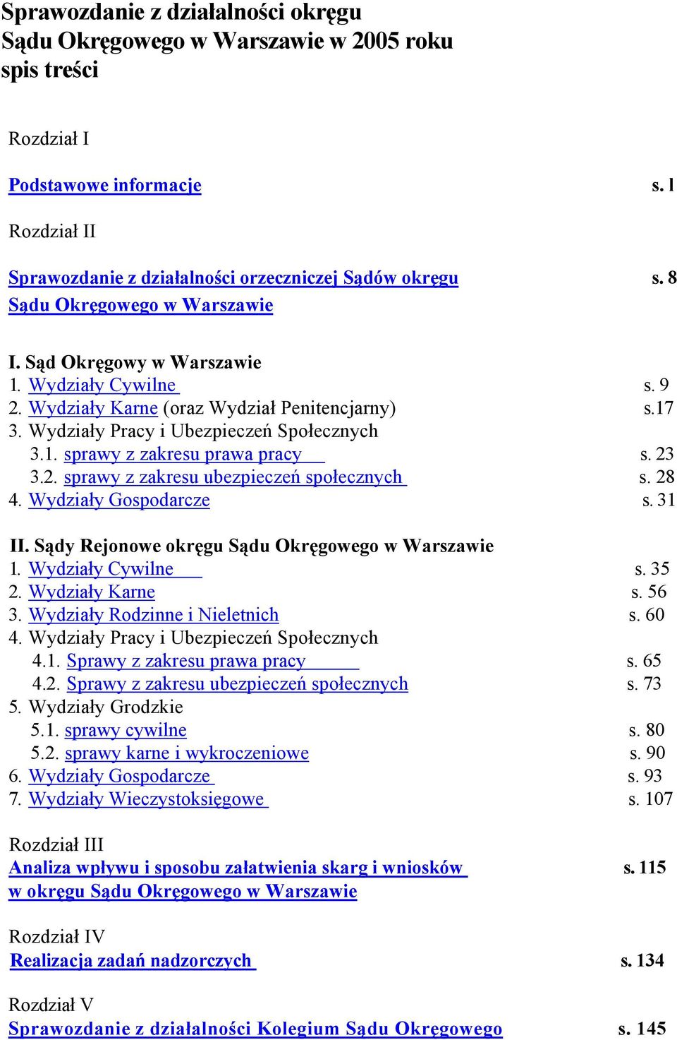 23 3.2. sprawy z zakresu ubezpieczeń społecznych s. 28 4. Wydziały Gospodarcze s. 31 II. Sądy Rejonowe okręgu Sądu Okręgowego w Warszawie 1. Wydziały Cywilne s. 35 2. Wydziały Karne s. 56 3.