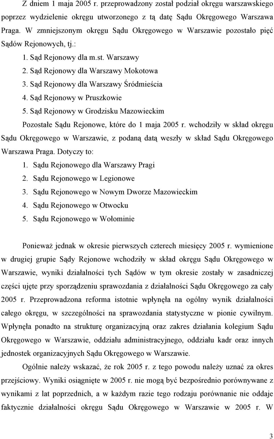 Sąd Rejonowy dla Warszawy Śródmieścia 4. Sąd Rejonowy w Pruszkowie 5. Sąd Rejonowy w Grodzisku Mazowieckim Pozostałe Sądu Rejonowe, które do 1 maja 2005 r.