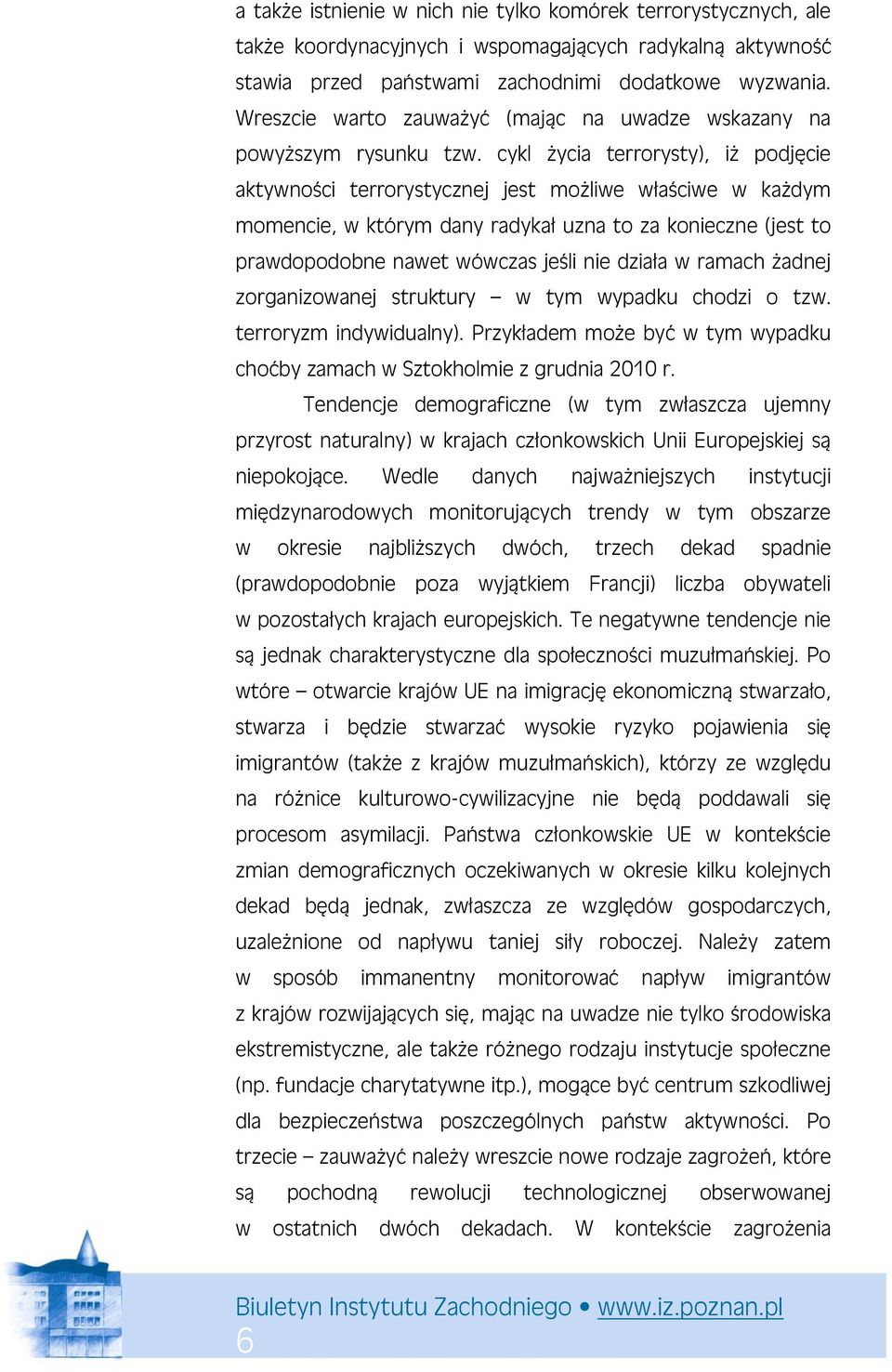 cykl życia terrorysty), iż podjęcie aktywności terrorystycznej jest możliwe właściwe w każdym momencie, w którym dany radykał uzna to za konieczne (jest to prawdopodobne nawet wówczas jeśli nie