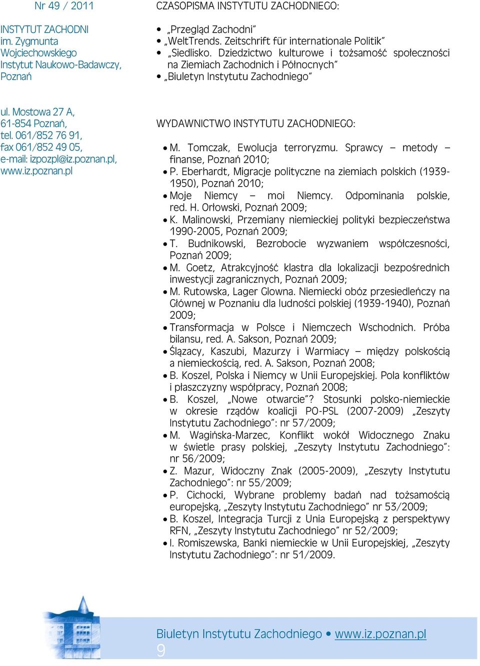 Mostowa 27 A, 61-854 Poznań, tel. 061/852 76 91, fax 061/852 49 05, e-mail: izpozpl@iz.poznan.pl, www.iz.poznan.pl WYDAWNICTWO INSTYTUTU ZACHODNIEGO: M. Tomczak, Ewolucja terroryzmu.