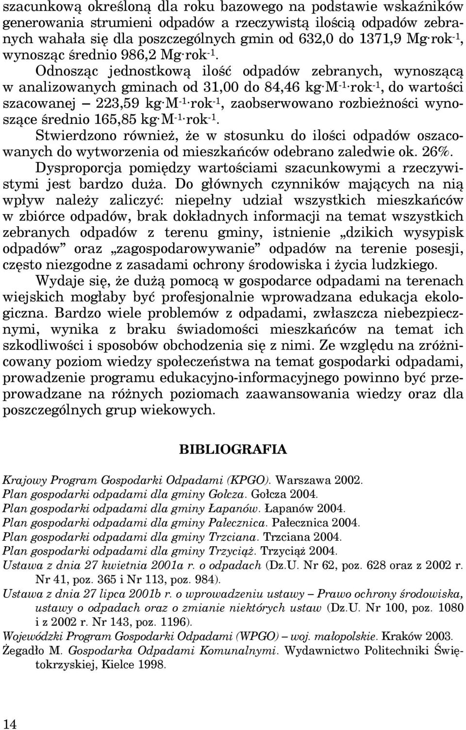 Odnosząc jednostkową ilość odpadów zebranych, wynoszącą w analizowanych gminach od 31,00 do 84,46 kg M -1 rok -1, do wartości szacowanej 223,59 kg M -1 rok -1, zaobserwowano rozbieżności wynoszące