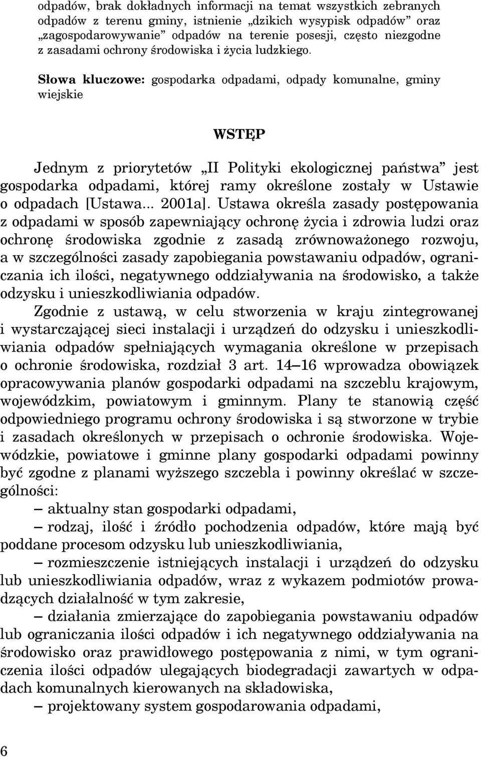 Słowa kluczowe: gospodarka odpadami, odpady komunalne, gminy wiejskie WSTĘP Jednym z priorytetów II Polityki ekologicznej państwa jest gospodarka odpadami, której ramy określone zostały w Ustawie o