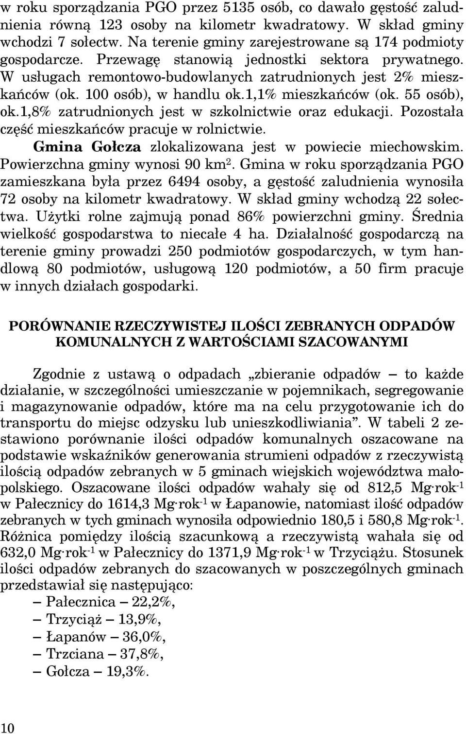 100 osób), w handlu ok.1,1% mieszkańców (ok. 55 osób), ok.1,8% zatrudnionych jest w szkolnictwie oraz edukacji. Pozostała część mieszkańców pracuje w rolnictwie.