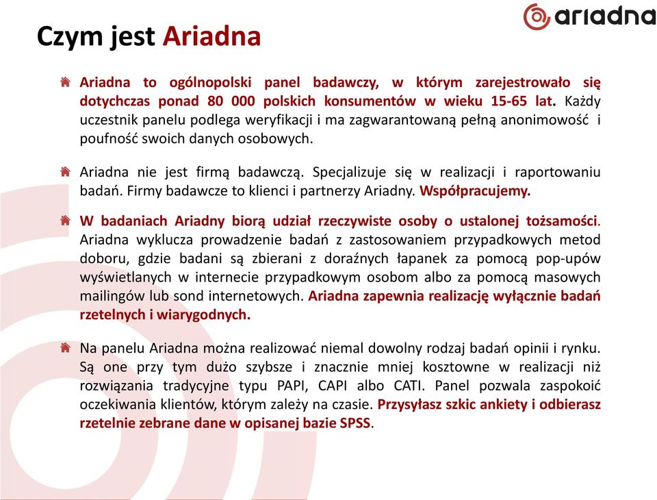Specjalizuje się w realizacji i raportowaniu badań. Firmy badawcze to klienci i partnerzy Ariadny. Współpracujemy. W badaniach Ariadny biorą udział rzeczywiste osoby o ustalonej tożsamości.