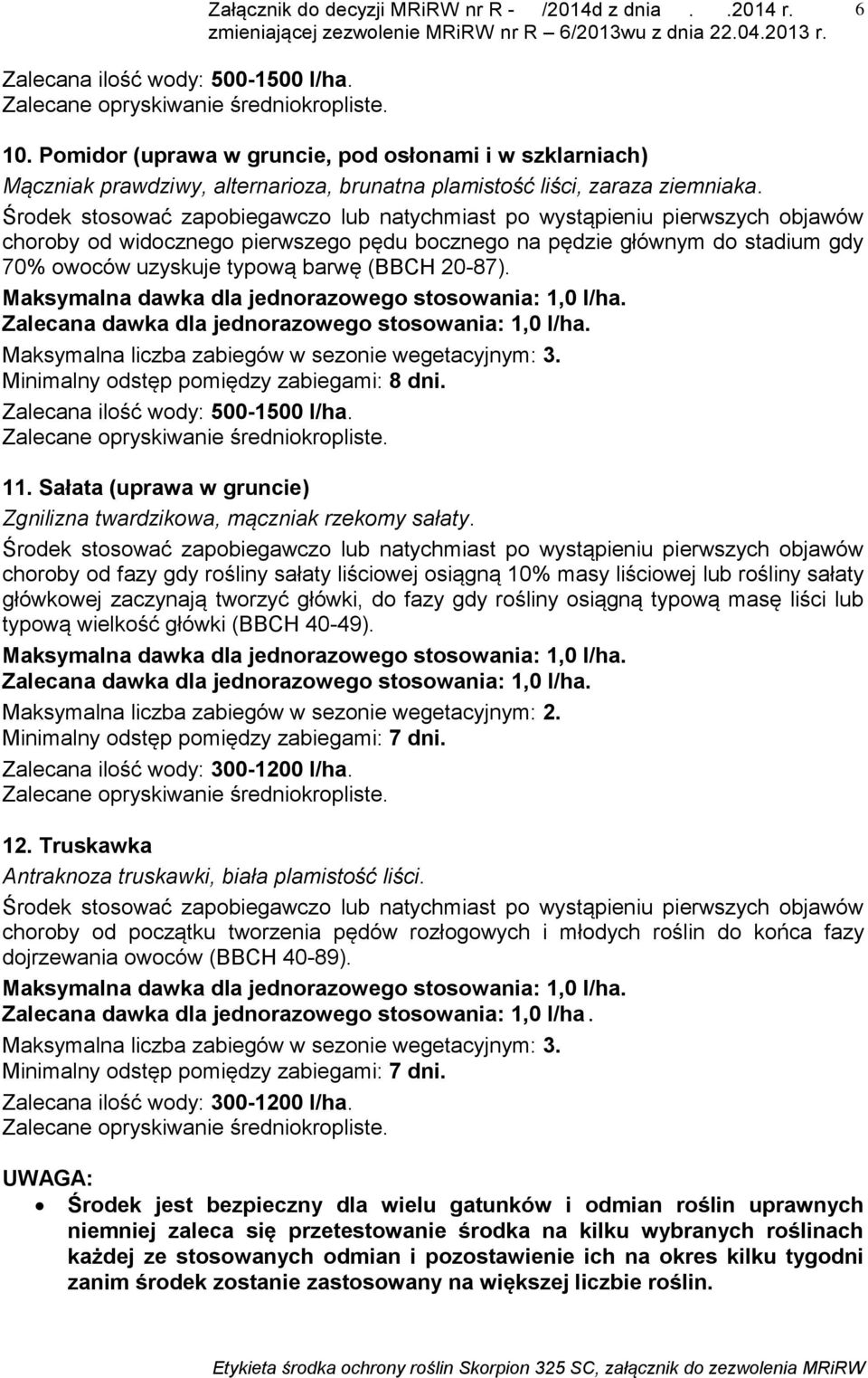 Minimalny odstęp pomiędzy zabiegami: 8 dni. Zalecana ilość wody: 500-1500 l/ha. 11. Sałata (uprawa w gruncie) Zgnilizna twardzikowa, mączniak rzekomy sałaty.